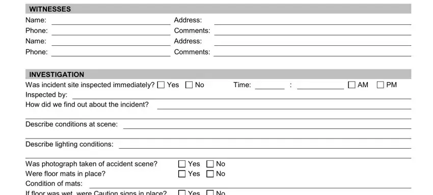 fall incident report pdf WITNESSES, Name, Phone, Name, Phone, Address, Comments, Address, Comments, Yes, Time, INVESTIGATION, Was incident site inspected, Describe conditions at scene, and Describe lighting conditions blanks to complete