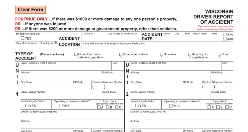 wi dot accident report CONTINUE ONLY if there was  or, City Village or Township of, County of, Month, ACCIDENT DATE, ACCIDENT, WISCONSIN DRIVER REPORT OF, Day of Week, Year, Total Units Involved, Total Injured, LOCATION, Name and Number of Streets or, TYPE OF ACCIDENT, and Please check one fields to complete