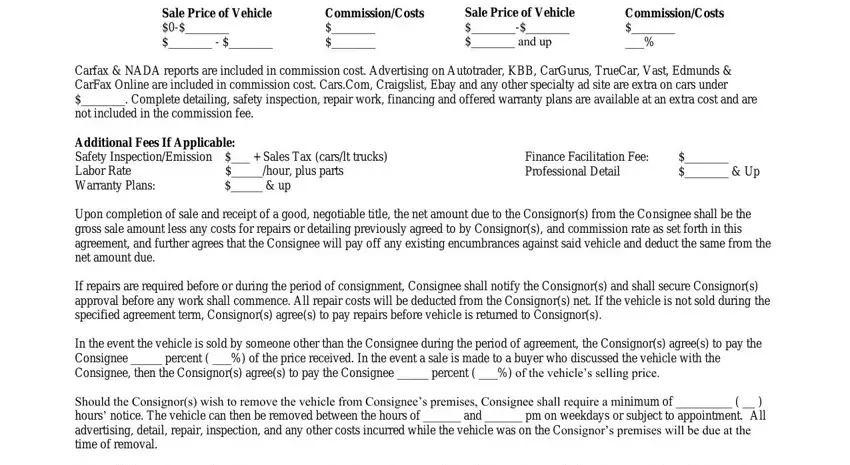 vehicle consignment log in Sale Price of Vehicle, CommissionCosts, Sale Price of Vehicle   and up, CommissionCosts, Carfax  NADA reports are included, Additional Fees If Applicable, hour plus parts   up, Finance Facilitation Fee, Upon completion of sale and, If repairs are required before or, In the event the vehicle is sold, and Should the Consignors wish to fields to insert