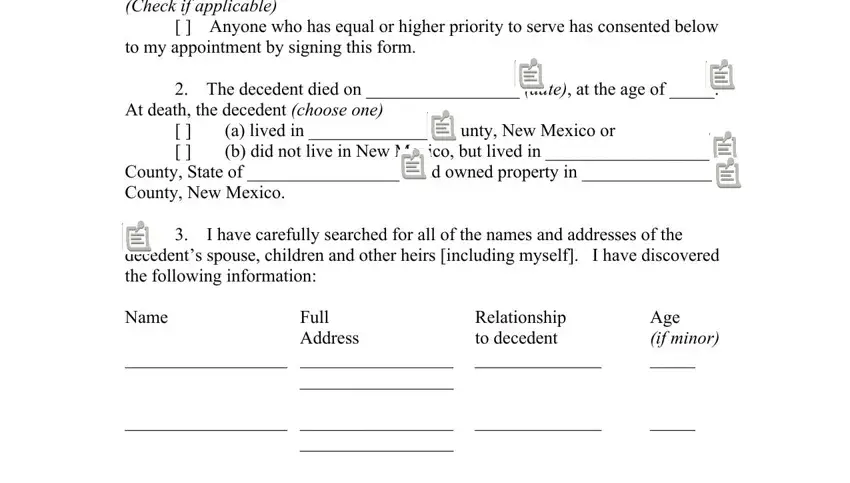 Check if applicable, Anyone who has equal or higher, to my appointment by signing this, The decedent died on  date at the, At death the decedent choose one, a lived in  County New Mexico or, I have carefully searched for all, Name, Full Address, Relationship to decedent, and Age if minor in probate new mexico forms