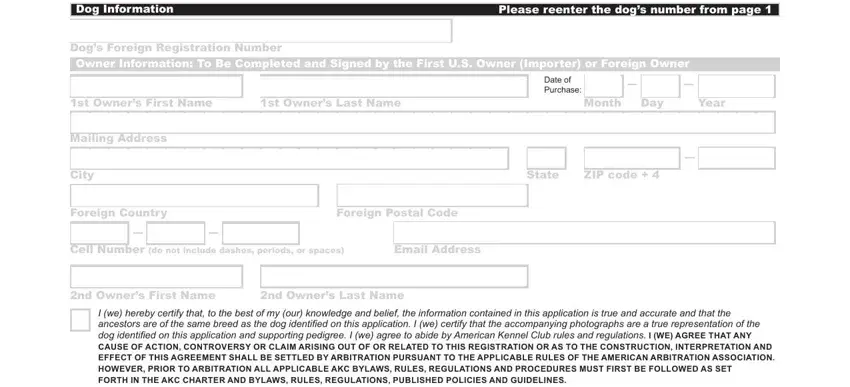 foreign dog registration form akc Foreign Dog Registration, Dog Information, Please reenter the dogs number, Dogs Foreign Registration Number, Owner Information To Be Completed, Date of Purchase, st Owners First Name, st Owners Last Name, Month, Day, Year, Mailing Address, City, State, and ZIP code blanks to fill out