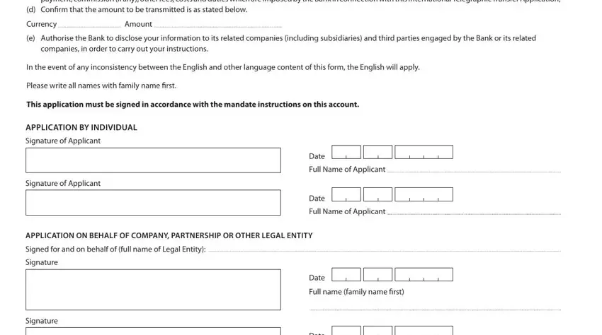 tt application form By signing this International, d Confirm that the amount to be, Currency, Amount, e Authorise the Bank to disclose, companies in order to carry out, In the event of any inconsistency, Please write all names with family, This application must be signed in, APPLICATION BY INDIVIDUAL, Signature of Applicant, Signature of Applicant, Date, Full Name of Applicant, and Date blanks to fill