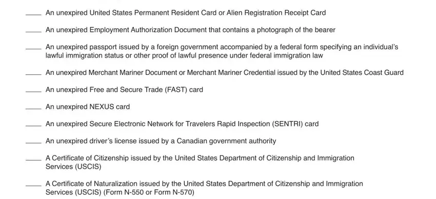 applicant status affidavit An unexpired tribal identification, An unexpired United States, An unexpired Employment, An unexpired passport issued by a, An unexpired Merchant Mariner, An unexpired Free and Secure Trade, An unexpired NEXUS card, An unexpired Secure Electronic, An unexpired drivers license, A Certificate of Citizenship, and A Certificate of Naturalization blanks to complete