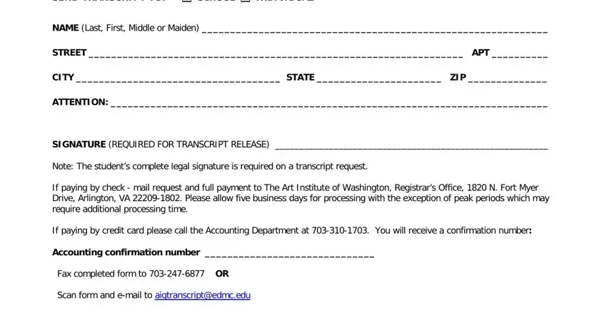 how to art institute transcript SEND TRANSCRIPT TO, SCHOOL, INDIVIDUAL, NAME Last First Middle or Maiden, STREET  APT, CITY  STATE  ZIP, ATTENTION, SIGNATURE REQUIRED FOR TRANSCRIPT, Note The students complete legal, If paying by check  mail request, If paying by credit card please, Accounting confirmation number, Fax completed form to  OR, and Scan form and email to blanks to insert