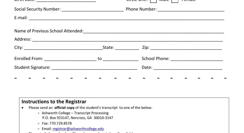 ashworth form pdf Birth Date  Circle One, Male, Female, Social Security Number  Phone, Email, Name of Previous School Attended, Address, City State  Zip, Enrolled From  to  School Phone, Student Signature  Date, Please send an official copy of, Instructions to the Registrar, and Please include a school profile fields to fill out
