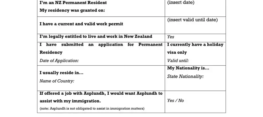 I’m an NZ Permanent Resident, My residency was granted on:, I have a current and valid work, I’m legally entitled to live and, (insert date), (insert valid until date), Yes, I have submitted an application, for Permanent, I currently have a holiday, Residency, Date of Application:, I usually reside in…, Name of Country:, and If offered a job with Asplundh in asplundh our career page