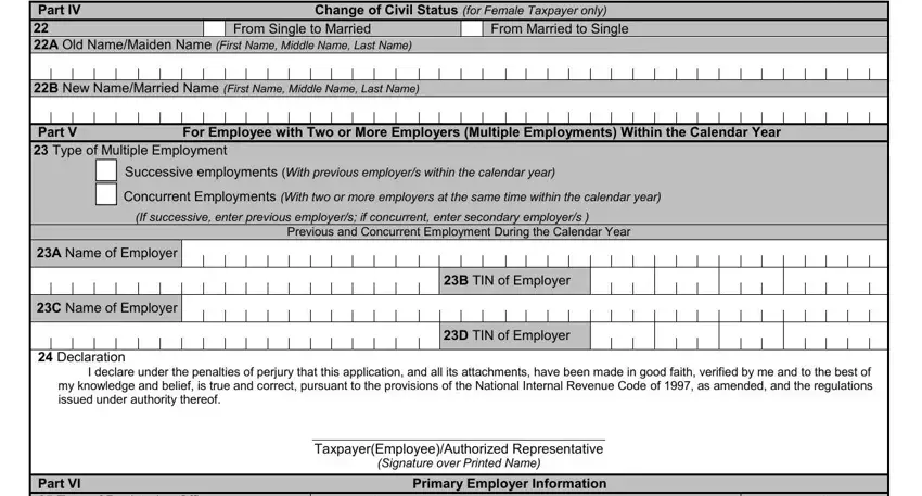 bir 2305 2021 Part IV Change of Civil Status, 22 22A Old Name/Maiden Name (First, From Single to Married, 22B New Name/Married Name (First, From Married to Single, Part V For Employee with Two or, 23 Type of Multiple Employment, Successive employments (With, Concurrent Employments (With two, (If successive, Previous and Concurrent Employment, 23A Name of Employer, 23C Name of Employer, 23B TIN of Employer, and 24 Declaration I declare under the fields to fill