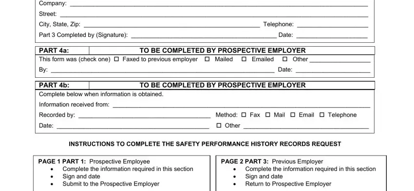 safety performance history request template fillable Company, Street, City State Zip  Telephone, Part  Completed by Signature  Date, PART a This form was check one cid, TO BE COMPLETED BY PROSPECTIVE, By  Date, PART b Complete below when, TO BE COMPLETED BY PROSPECTIVE, Information received from, Recorded by  Method cid Fax cid, Date  cid Other, INSTRUCTIONS TO COMPLETE THE, PAGE  PART  Prospective Employee, and PAGE  PART  Previous Employer fields to complete