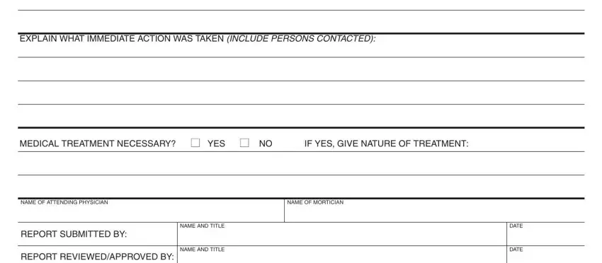 death licensing online EXPLAIN WHAT IMMEDIATE ACTION WAS, MEDICAL TREATMENT NECESSARY  YES, NAME OF ATTENDING PHYSICIAN, NAME OF MORTICIAN, REPORT SUBMITTED BY, REPORT REVIEWEDAPPROVED BY, NAME AND TITLE, NAME AND TITLE, DATE, and DATE fields to complete