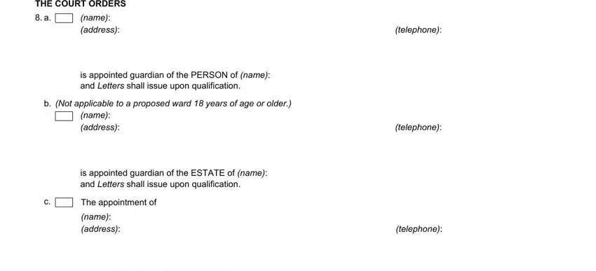 ca guardian form THE COURT ORDERS, name address, is appointed guardian of the, Not applicable to a proposed ward, name address, is appointed guardian of the, The appointment of, name address, telephone, telephone, telephone, and as guardian of the PERSON of name blanks to fill