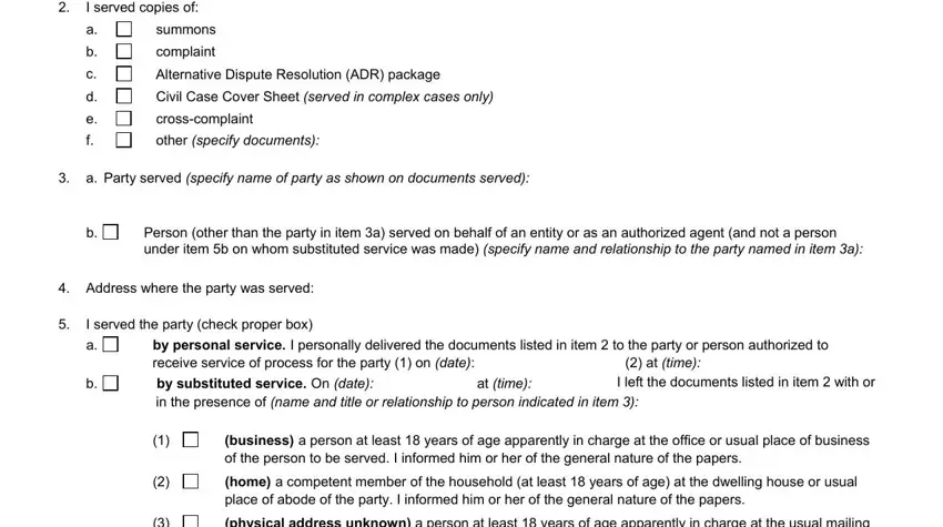 pos 010 proof of service At the time of service I was at, I served copies of a, summons, complaint, Alternative Dispute Resolution ADR, Civil Case Cover Sheet served in, crosscomplaint other specify, a Party served specify name of, Person other than the party in, Address where the party was served, I served the party check proper, by personal service I personally, at time, at time, and I left the documents listed in blanks to fill