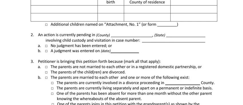 Date of birth, Person child lives with County of, Additional children named on, An action is currently pending in, a  No judgment has been entered or, Petitioner is bringing this, a  The parents are not married to, The parents of the children are, b  The parents are married to each, The parents are currently, and One of the parents joins in this in california petition grandparent sample