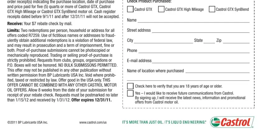 castrol edge coupon walmart Promotion Code R Purchase Five, BP Lubricants USA Inc, Fillin detailed information Please, Castrol GTX, Castrol GTX High Mileage, Castrol GTX SynBlend, Name, Street address, City State Zip, Phone, Email address, Name of location where purchased, Check here to verify that you are, and Yes  I would like to receive blanks to complete