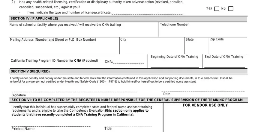 ca cdph cna Has any healthrelated licensing, cancelled suspended etc against you, If yes indicate the type and, Yes, SECTION IV IF APPLICABLE, Name of school or facility where, Telephone Number, Mailing Address Number and Street, City, State, Zip Code, California Training Program ID, CNA, Beginning Date of CNA Training, and End Date of CNA Training fields to fill out