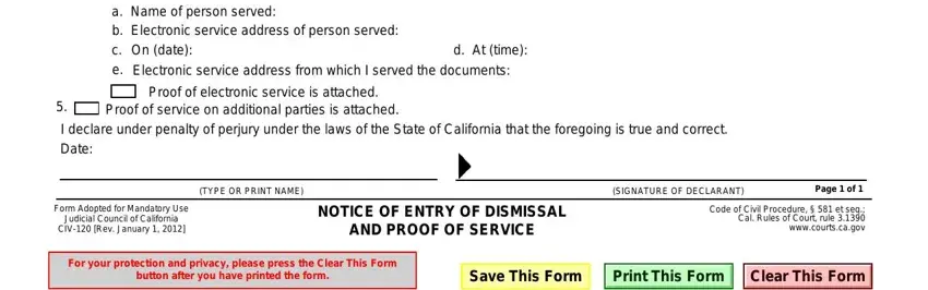 notice of entry of judgment ca I served a copy of the Notice of, Electronic service address of, At (time):, Proof of electronic service is, Proof of service on additional, (TYPE OR PRINT NAME), Form Adopted for Mandatory Use, Judicial Council of California, NOTICE OF ENTRY OF DISMISSAL, AND PROOF OF SERVICE, (SIGNATURE OF DECLARANT), Page 1 of 1, and Code of Civil Procedure fields to complete