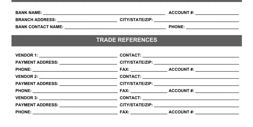 BANK NAME  ACCOUNT, BRANCH ADDRESS  CITYSTATEZIP, BANK CONTACT NAME  PHONE, TRADE REFERENCES, VENDOR   CONTACT, PAYMENT ADDRESS  CITYSTATEZIP, PHONE  FAX  ACCOUNT, VENDOR   CONTACT, PAYMENT ADDRESS  CITYSTATEZIP, PHONE  FAX  ACCOUNT, VENDOR   CONTACT, PAYMENT ADDRESS  CITYSTATEZIP, and PHONE  FAX  ACCOUNT in universal credit application