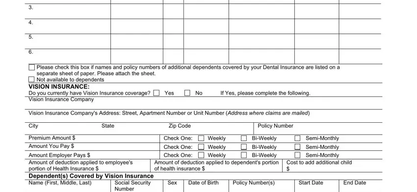dcss health insurance information form Please check this box if names and, VISION INSURANCE Do you currently, Yes, If Yes please complete the, Vision Insurance Companys Address, City, State, Zip Code, Policy Number, Premium Amount  Amount You Pay, Check One, Check One, Weekly, Weekly, and BiWeekly fields to complete