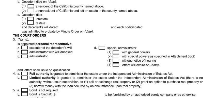 order for probate Decedent died on date, a resident of the California, c Decedent died, intestate testate, and decedents will dated and, THE COURT ORDERS  Name, is appointed personal, and letters shall issue on, special administrator, with general powers with special, a b, a b, Full authority is granted to, and to be furnished by an authorized fields to fill out