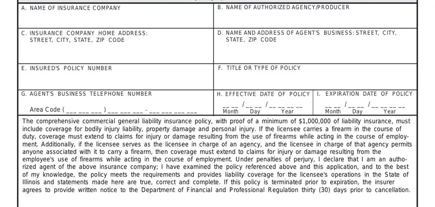 IL486-1280 INSURANCE COMPANYINSURANCE, A NAME OF INSURANCE COMPANY, B NAME OF AUTHORIZED AGENCYPRODUCER, C INSURANCE COMPANY HOME ADDRESS, STREET CITY STATE ZIP CODE, D NAME AND ADDRESS OF AGENTS, STATE ZIP CODE, E INSUREDS POLICY NUMBER, F TITLE OR TYPE OF POLICY, G AGENTS BUSINESS TELEPHONE NUMBER, H EFFECTIVE DATE OF POLICY, I EXPIRATION DATE OF POLICY, Area Code, Month Day Year, and Month Day Year blanks to fill