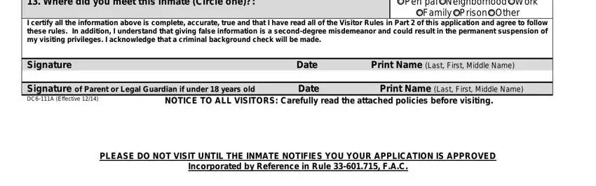 the dc6 111b Where did you meet this inmate, Pen pal Neighborhood Work Family, I certify all the information, Signature, Signature of Parent or Legal, NOTICE TO ALL VISITORS Carefully, Date, Date, Print Name Last First Middle Name, Print Name Last First Middle Name, and PLEASE DO NOT VISIT UNTIL THE fields to fill