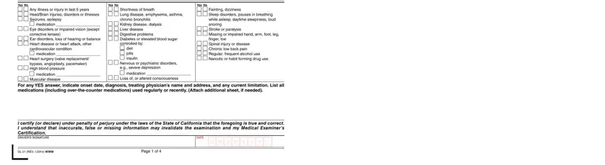 california dl 51 yes no, yes no, yes no, Any illness or injury in last, medication  Eye disorders or, medication, Heart surgery valve replacement, medication, Muscular disease, Shortness of breath Lung disease, diet pills insulin, Nervous or psychiatric disorders, medication, Loss of or altered consciousness, and Fainting dizziness Sleep disorders fields to insert