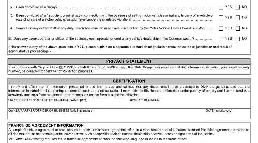 suspended or revoked, Been convicted of a felony, YES, Been convicted of a fraudulent, receipt or sale of a stolen, YES, Committed any act or omitted any, YES, B Does any owner partner or, YES, If the answer to any of the above, PRIVACY STATEMENT In accordance, CERTIFICATION I certify and affirm, OWNERPARTNEROFFICER OF BUSINESS, and NAME OF BUSINESS in DLD-9