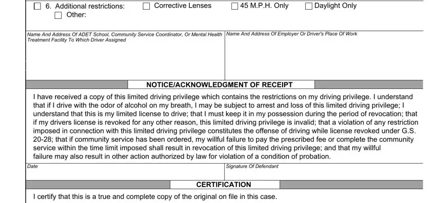 how to petition the court for driving privileges Additional restrictions, Corrective Lenses, MPH Only, Daylight Only, Other, Name And Address Of ADET School, Name And Address Of Employer Or, NOTICEACKNOWLEDGMENT OF RECEIPT, I have received a copy of this, Date, Signature Of Defendant, I certify that this is a true and, and CERTIFICATION fields to fill