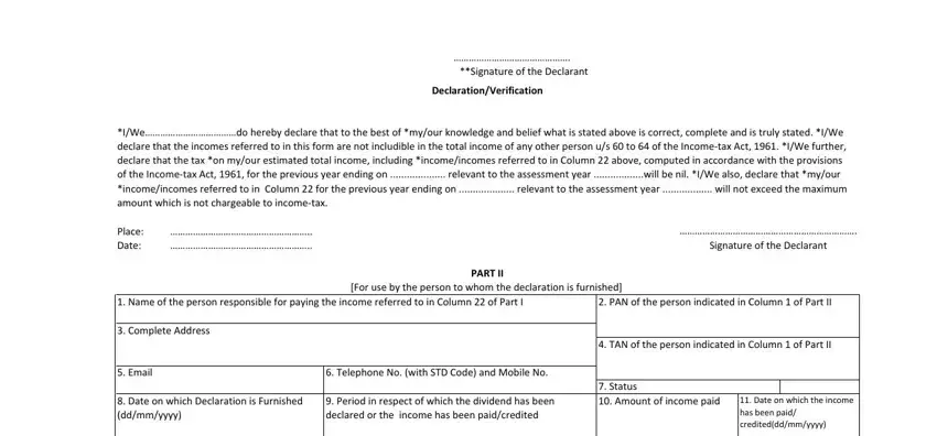 form 15g fill online Signature of the Declarant, DeclarationVerification, IWedo hereby declare that to the, Place Date, Signature of the Declarant, Name of the person responsible, PAN of the person indicated in, PART II For use by the person to, Complete Address, Email, Telephone No with STD Code and, Date on which Declaration is, Period in respect of which the, TAN of the person indicated in, and Status  Amount of income paid fields to fill out