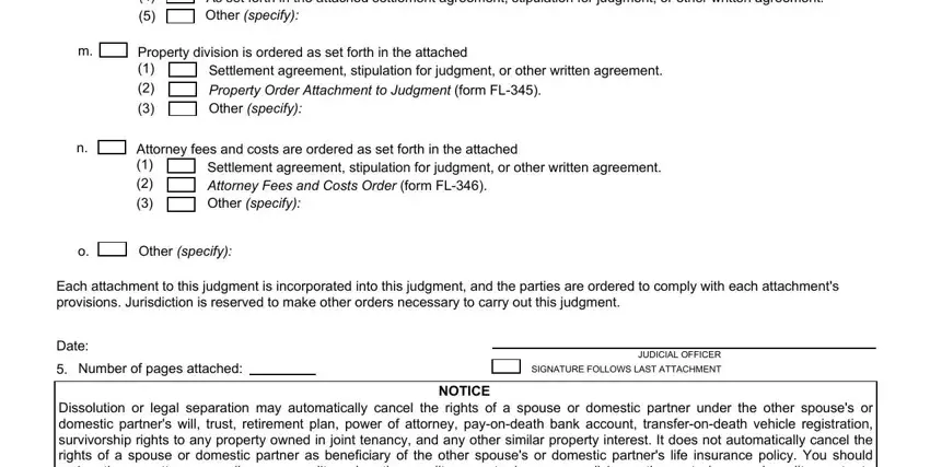 As set forth in the attached, Property division is ordered as, Settlement agreement stipulation, Attorney fees and costs are, Settlement agreement stipulation, Other specify, Each attachment to this judgment, Date, Number of pages attached, JUDICIAL OFFICER SIGNATURE FOLLOWS, and NOTICE Dissolution or legal in fillable fl 180