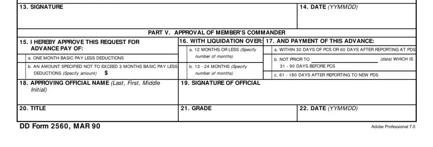 dd form 2560 advance pay certification authorization SIGNATURE, DATE YYMMDD, PART V APPROVAL OF MEMBERS, I HEREBY APPROVE THIS REQUEST FOR, WITH LIQUIDATION OVER  AND, a  MONTHS OR LESS Specify, a WITHIN  DAYS OF PCS OR  DAYS, a ONE MONTH BASIC PAY LESS, number of months, b NOT PRIOR TO, date WHICH IS, b AN AMOUNT SPECIFIED NOT TO, b    MONTHS Specify, DAYS BEFORE PCS, and number of months blanks to fill out