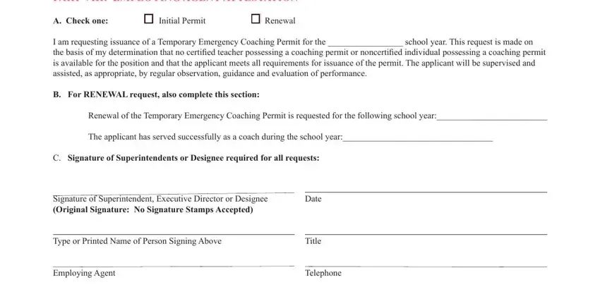 ct coaching certification PART VIII EMPLOYING AGENT, A Check one, Initial Permit, Renewal, I am requesting issuance of a, B For RENEWAL request also, Renewal of the Temporary Emergency, The applicant has served, C Signature of Superintendents or, Signature of Superintendent, Type or Printed Name of Person, Employing Agent, Date, Title, and Telephone fields to fill out