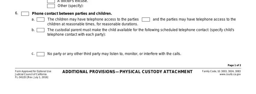 fl 341d form as much notice as possible A, specify, Phone contact between parties and, The children may have telephone, and the parties may have telephone, The custodial parent must make the, No party or any other third party, Form Approved for Optional Use, ADDITIONAL PROVISIONSPHYSICAL, Page  of, and Family Code     wwwcourtscagov fields to insert