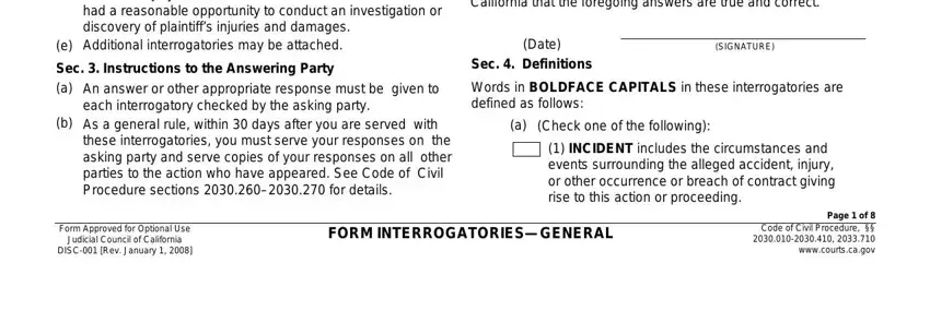 These interrogatories are designed, Sec  Instructions to the Answering, An answer or other appropriate, I declare under penalty of perjury, Date, Sec  Definitions, SIGNATURE, Words in BOLDFACE CAPITALS in, a Check one of the following, INCIDENT includes the, Form Approved for Optional Use, FORM INTERROGATORIESGENERAL, and Page  of  Code of Civil Procedure in interrogatories california format form