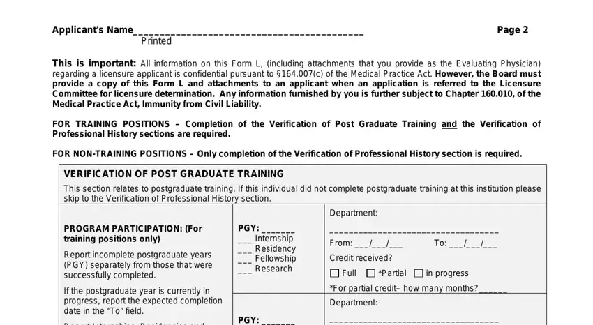 FORM L, Applicants Name Printed, Page, This is important All information, FOR TRAINING POSITIONS  Completion, FOR NONTRAINING POSITIONS  Only, VERIFICATION OF POST GRADUATE, PROGRAM PARTICIPATION For training, Report incomplete postgraduate, If the postgraduate year is, Report Internships Residencies and, PGY   Internship  Residency, PGY   Internship  Residency, Department, and From in Notice
