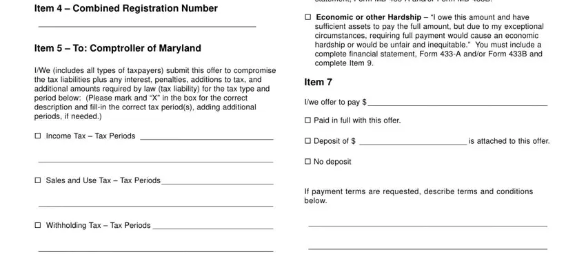 maryland office of comptroller offer in compromise ItemCombinedRegistrationNumber, ItemToComptrollerofMaryland, Item, Iweoffertopay, Paidinfullwiththisoffer, IncomeTaxTaxPeriods, Depositofisattachedtothisoffer, Nodeposit, SalesandUseTaxTaxPeriods, WithholdingTaxTaxPeriods, AdmissionsandAmusementTaxTaxPeriods, and OtherTaxesspecifytypesandperiods fields to fill out