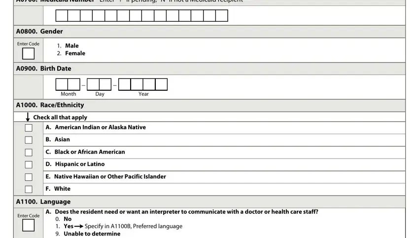 form mds 3 0 A Medicaid Number  Enter  if, A Gender, Enter Code, Male  Female, A Birth Date, Month, Day, Year, A RaceEthnicity, Check all that apply, A American Indian or Alaska Native, B Asian, C Black or African American, D Hispanic or Latino, and E Native Hawaiian or Other Pacific blanks to fill out