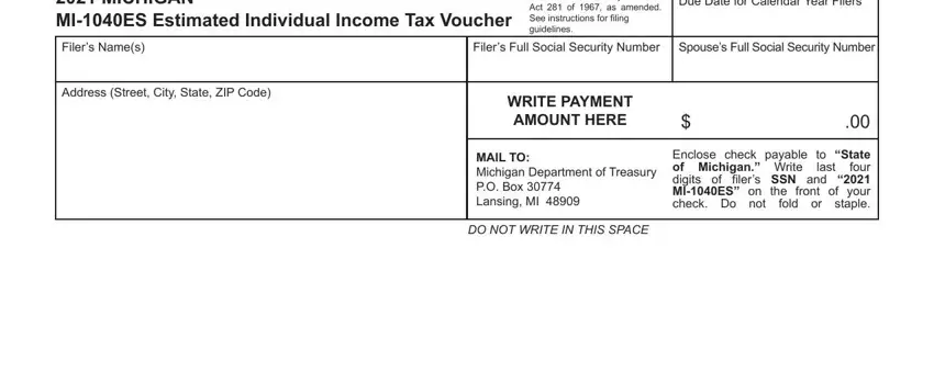 michigan 1040 es MICHIGAN MIES Estimated, Issued under authority of Public, Due Date for Calendar Year Filers, Filers Names, Filers Full Social Security Number, Address Street City State ZIP Code, WRITE PAYMENT AMOUNT HERE, MAIL TO Michigan Department of, Enclose check payable to State of, last, and DO NOT WRITE IN THIS SPACE fields to insert