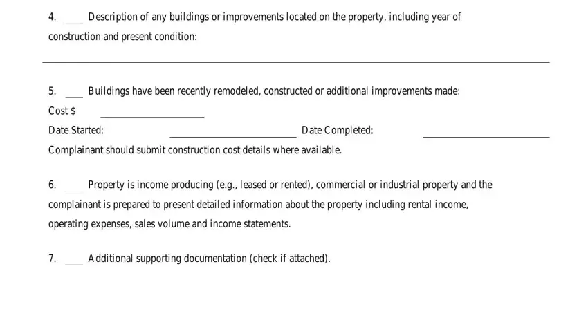 grievance form rp 524 Description of any buildings or, construction and present condition, Buildings have been recently, Cost, Date Started, Date Completed, Complainant should submit, Property is income producing eg, complainant is prepared to present, operating expenses sales volume, and Additional supporting fields to complete