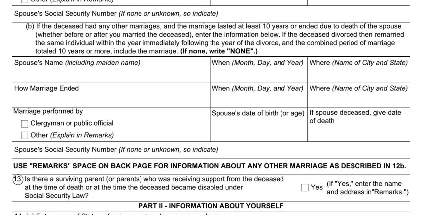 social security ssa 10 Other Explain in Remarks, Spouses Social Security Number If, b If the deceased had any other, Spouses Name including maiden name, When Month Day and Year Where Name, How Marriage Ended, When Month Day and Year, Where Name of City and State, Marriage performed by, Clergyman or public official, Other Explain in Remarks, Spouses date of birth or age, If spouse deceased give date of, Spouses Social Security Number If, and USE REMARKS SPACE ON BACK PAGE FOR fields to fill out