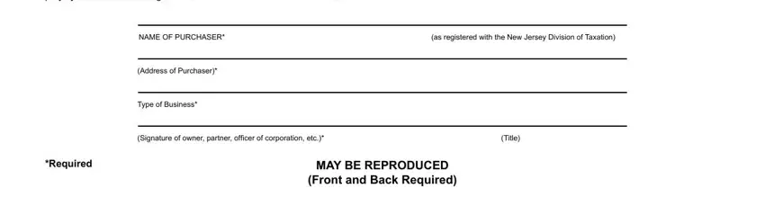 new jersey resale certificate I the undersigned purchaser have, NAME OF PURCHASER, Address of Purchaser, Type of Business, as registered with the New Jersey, Signature of owner partner officer, Title, Required, and MAY BE REPRODUCED Front and Back blanks to complete