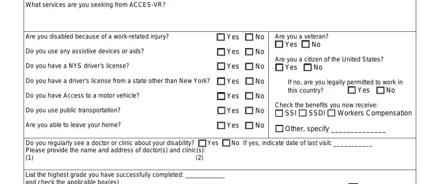 acces vr application forms What services are you seeking from, Are you disabled because of a, Do you use any assistive devices, Do you have a NYS drivers license, Do you have a drivers license from, Do you have Access to a motor, Do you use public transportation, Are you able to leave your home, Yes, Yes, Yes, Yes, Yes, Yes, and Yes blanks to fill out