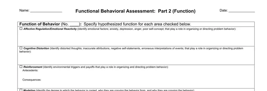 online functional behavior assessment Name, Functional Behavioral Assessment, Date, Function of Behavior No  Specify, Cognitive Distortion Identify, Reinforcement Identify, Antecedents, Consequences, and Modeling Identify the degree to fields to complete