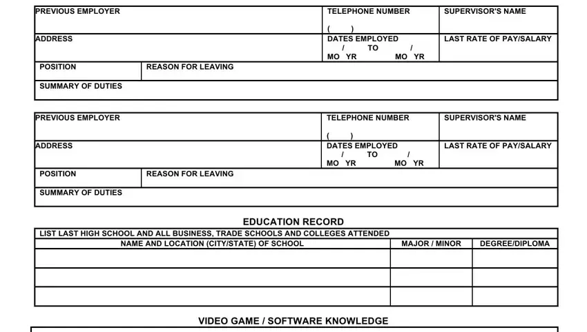 gamestop application PREVIOUS EMPLOYER, TELEPHONE NUMBER, SUPERVISORS NAME, ADDRESS, POSITION, REASON FOR LEAVING, SUMMARY OF DUTIES, DATES EMPLOYED  TO  MO YR MO YR, LAST RATE OF PAYSALARY, PREVIOUS EMPLOYER, TELEPHONE NUMBER, SUPERVISORS NAME, ADDRESS, POSITION, and REASON FOR LEAVING blanks to insert