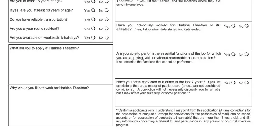 harkins theater online application Are you at least  years of age, Yes, If yes are you at least  years of, Yes, Do you have reliable transportation, Yes, Do you have any friends or, Yes, Are you a year round resident, Yes, Have you previously worked for, Yes, Are you available on weekends, What led you to apply at Harkins, and Are you able to perform the fields to insert