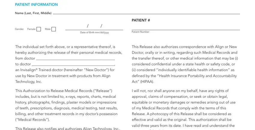 invislaign transfer form PATIENT INFORMATION, Name Last First Middle, Gender Femalecidu Malecidu, PATIENT, Date of Birth mmddyyyy, Patient Number, The individual set forth above or, This Release also authorizes, hereby authorizing the release of, Doctor orally or in writing, from doctor, the transfer thereof or other, to doctor, considered confidential under a, and an Invisalign Trained doctor fields to complete