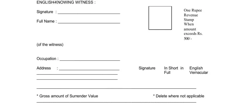 ENGLISHKNOWING WITNESS, Signature, Full Name, of the witness, Occupation, Address, One Rupee Revenue Stamp When, Signature, In Short in English Full, Vernacular, Gross amount of Surrender Value, and Delete where not applicable in lic policy surrender form