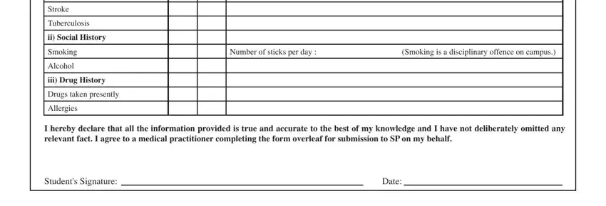 Medical Form Singapore Psychiatric Condition, Stroke, Tuberculosis, ii Social History, Smoking, Alcohol, iii Drug History, Drugs taken presently, Allergies, Number of sticks per day  Smoking, I hereby declare that all the, Students Signature, and Date blanks to fill out