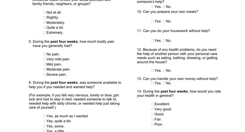 annual wellness visit form During the past four weeks has, Not at all  Slightly  Moderately, Can you go shopping for groceries, Yes  No, Can you prepare your own meals, Yes  No, Can you do your housework without, During the past four weeks how, Yes  No, No pain  Very mild pain  Mild, During the past four weeks was, For example if you felt very, Yes as much as I wanted  Yes, Because of any health problems do, and Yes  No fields to insert