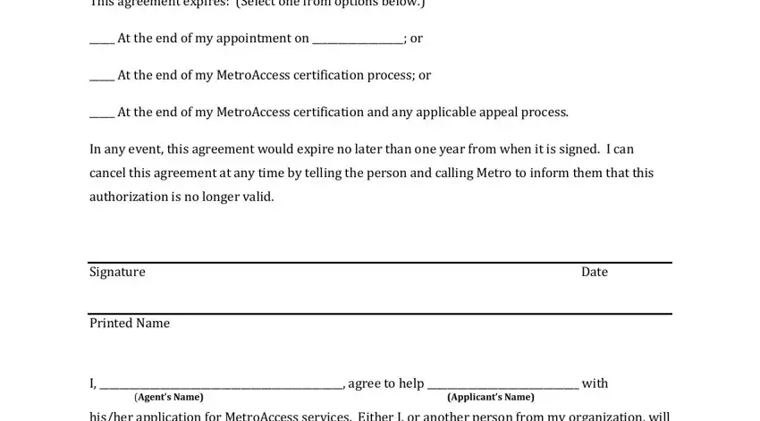 metro access eligibility This agreement expires Select one, At the end of my appointment on, At the end of my MetroAccess, At the end of my MetroAccess, In any event this agreement would, cancel this agreement at any time, authorization is no longer valid, Signature, Printed Name, Date, I  agree to help  with, Agents Name, Applicants Name, and hisher application for MetroAccess blanks to fill