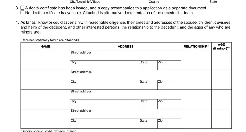 application Domicile at date of death, CityTownshipVillage, County, State, A death certificate has been, As far as I know or could, Required testimony forms are, NAME, ADDRESS, RELATIONSHIP, AGE if minor, Street address, City, Street address, and City fields to insert